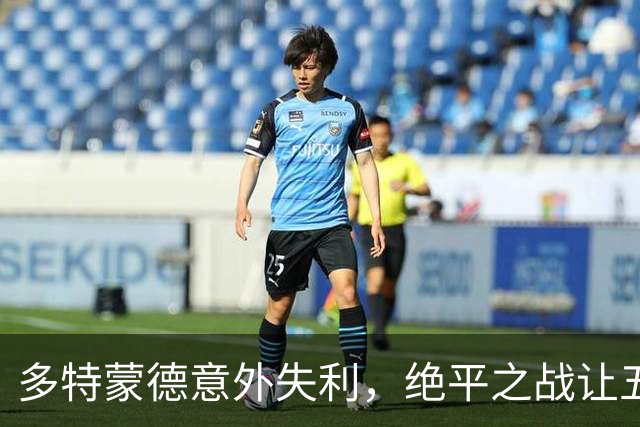 多特蒙德意外失利，绝平之战让五大联赛全胜球队锐减