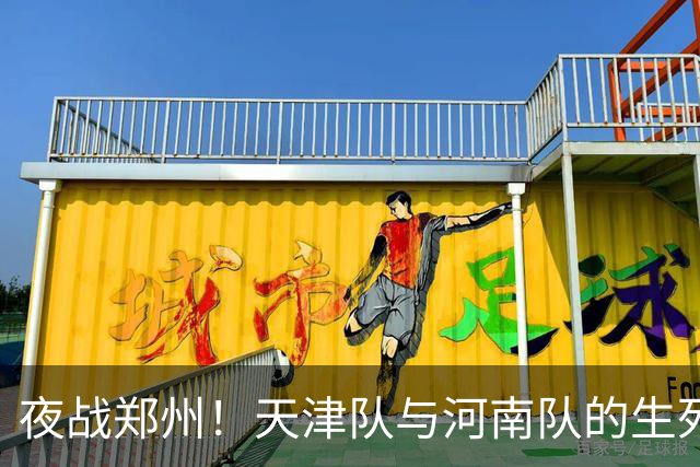 夜战郑州！天津队与河南队的生死之战，实力对比决定命运